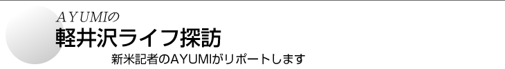 AYUMIの軽井沢ライフ探訪