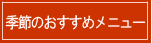 季節のおすすめメニュー！