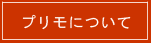 プリモについてご紹介