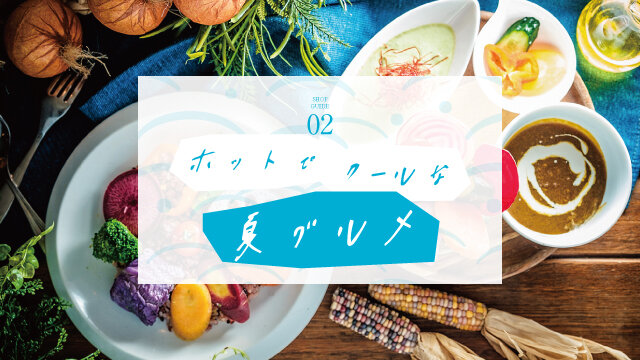 02 ホットでクールな夏グルメ